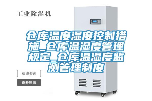 倉庫溫度濕度控制措施_倉庫溫濕度管理規定_倉庫溫濕度監測管理制度